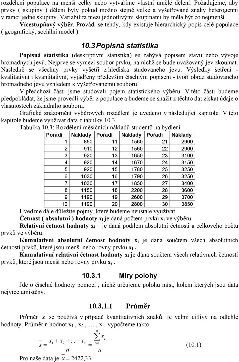 .3 Popisá statistika Popisá statistika (deskriptiví statistika) se zabývá popisem stavu ebo vývoje hromadých jevů. Nejprve se vymezí soubor prvků, a ichž se bude uvažovaý jev zkoumat.