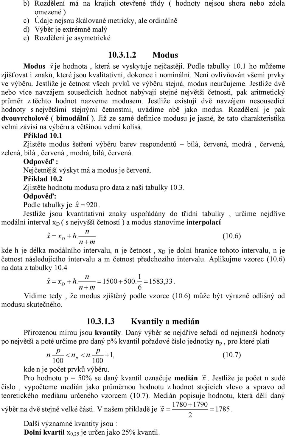 Jestliže je četost všech prvků ve výběru stejá, modus eurčujeme. Jestliže dvě ebo více avzájem sousedících hodot abývají stejé ejvětší četosti, pak aritmetický průměr z těchto hodot azveme modusem.