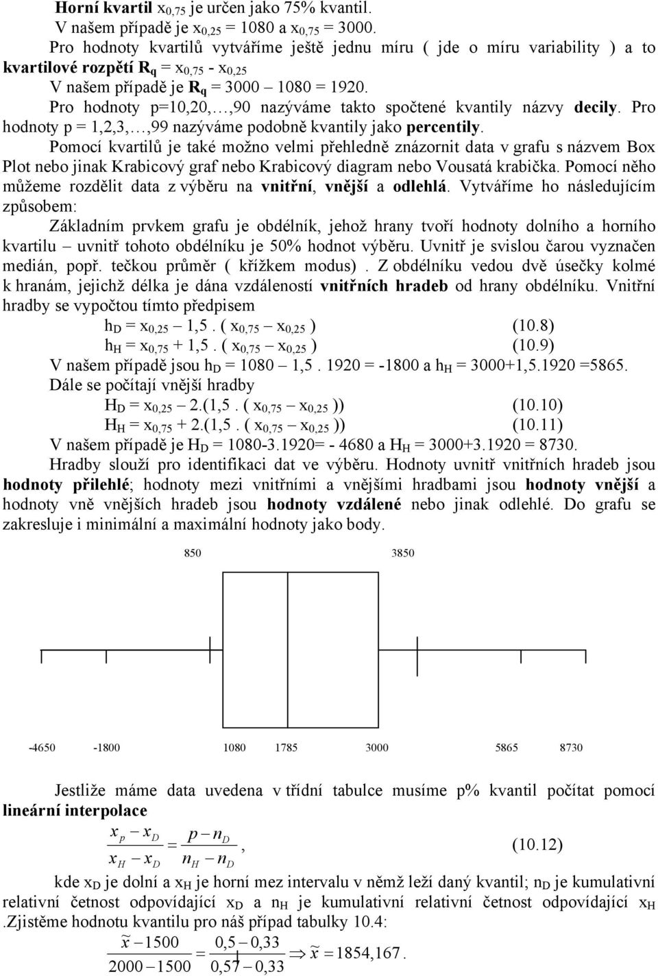 Pro hodoty p=,,,9 azýváme takto spočteé kvatily ázvy decily. Pro hodoty p =,,3,,99 azýváme podobě kvatily jako percetily.