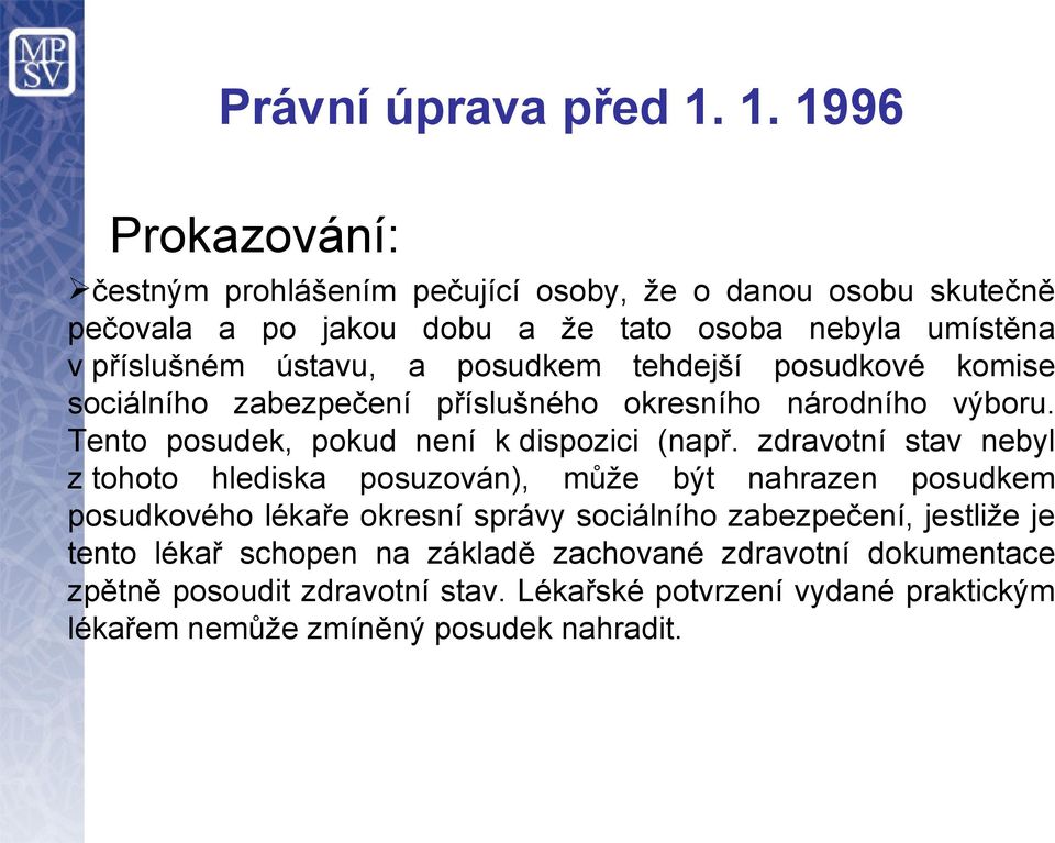 a posudkem tehdejší posudkové komise sociálního zabezpečení příslušného okresního národního výboru. Tento posudek, pokud není k dispozici (např.