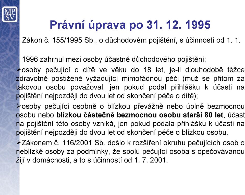 zdravotně postižené vyžadující mimořádnou péči (muž se přitom za takovou osobu považoval, jen pokud podal přihlášku k účasti na pojištění nejpozději do dvou let od skončení péče o dítě); osoby