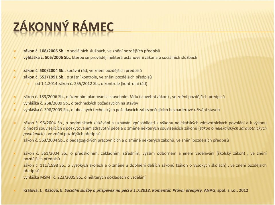 183/2006 Sb., o územním plánování a stavebním řádu (stavební zákon), ve znění pozdějších předpisů vyhláška č. 268/2009 Sb., o technických požadavcích na stavby vyhláška č. 398/2009 Sb.