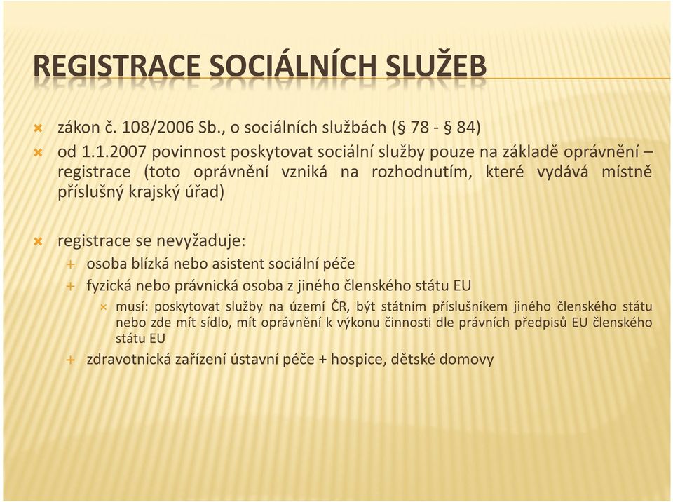 1.2007 povinnost poskytovat sociální služby pouze na základě oprávnění registrace (toto oprávnění vzniká na rozhodnutím, které vydává místně příslušný