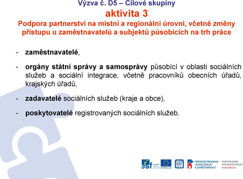 zaměstnavatelů a subjektů působících na trh práce - zaměstnavatelé, - orgány státní správy a samosprávy