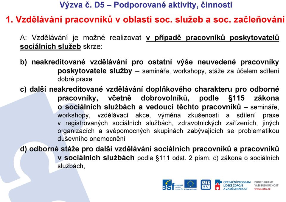 semináře, workshopy, stáže za účelem sdílení dobré praxe c) další neakreditované vzdělávání doplňkového charakteru pro odborné pracovníky, včetně dobrovolníků, podle 115 zákona o sociálních službách