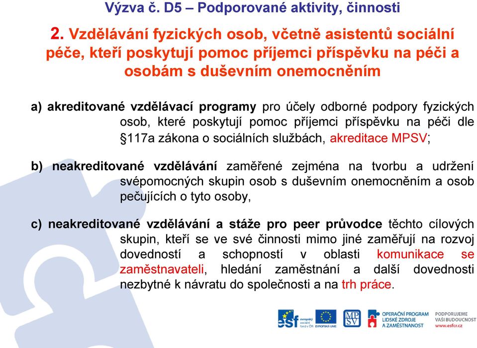 podpory fyzických osob, které poskytují pomoc příjemci příspěvku na péči dle 117a zákona o sociálních službách, akreditace MPSV; b) neakreditované vzdělávání zaměřené zejména na tvorbu a udržení