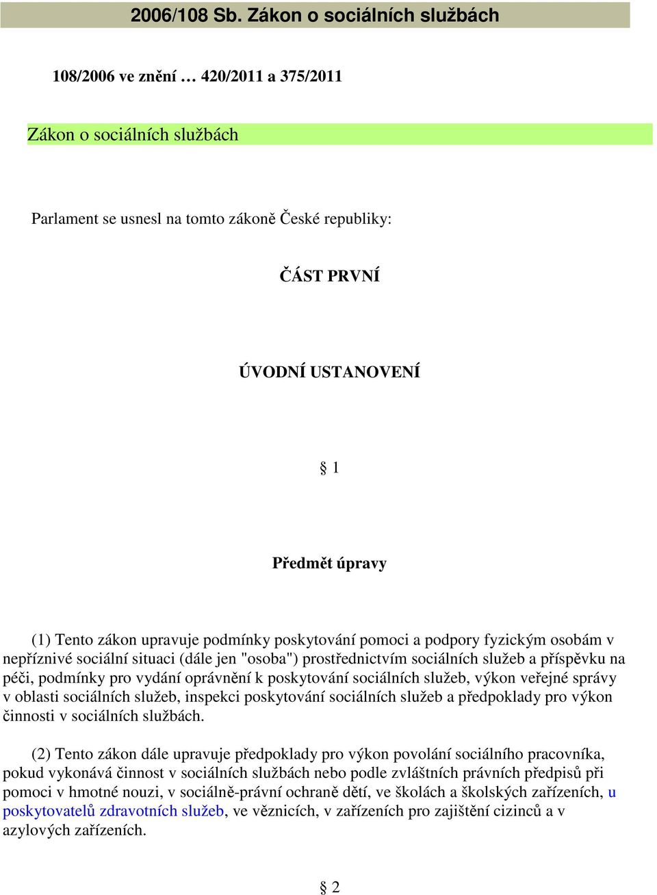 Tento zákon upravuje podmínky poskytování pomoci a podpory fyzickým osobám v nepříznivé sociální situaci (dále jen "osoba") prostřednictvím sociálních služeb a příspěvku na péči, podmínky pro vydání