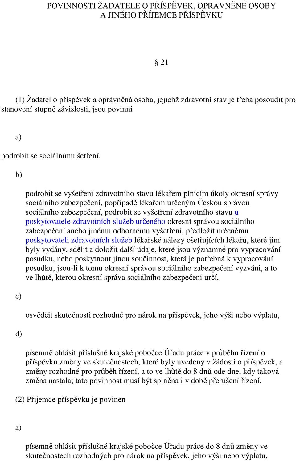 zabezpečení, podrobit se vyšetření zdravotního stavu u poskytovatele zdravotních služeb určeného okresní správou sociálního zabezpečení anebo jinému odbornému vyšetření, předložit určenému