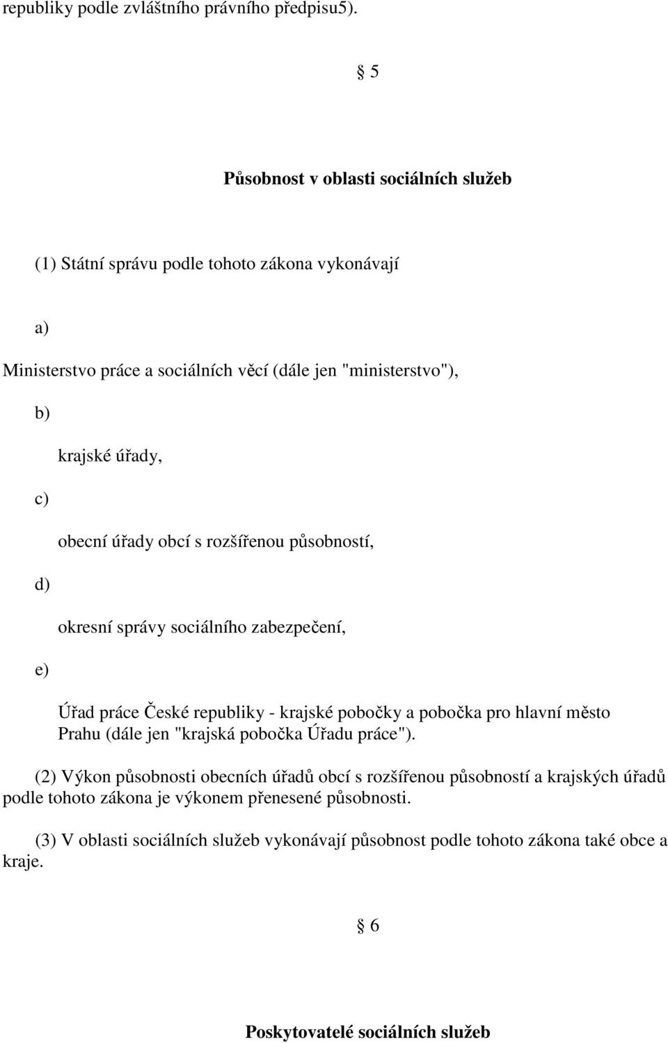 obecní úřady obcí s rozšířenou působností, okresní správy sociálního zabezpečení, Úřad práce České republiky - krajské pobočky a pobočka pro hlavní město Prahu (dále jen