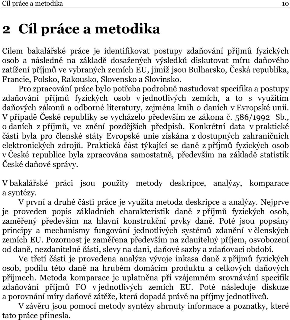 Pro zpracování práce bylo potřeba podrobně nastudovat specifika a postupy zdaňování příjmů fyzických osob v jednotlivých zemích, a to s využitím daňových zákonů a odborné literatury, zejména knih o