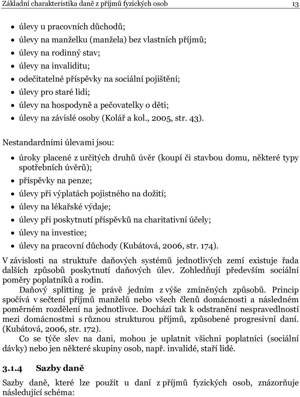 Nestandardními úlevami jsou: úroky placené z určitých druhů úvěr (koupí či stavbou domu, některé typy spotřebních úvěrů); příspěvky na penze; úlevy při výplatách pojistného na dožití; úlevy na