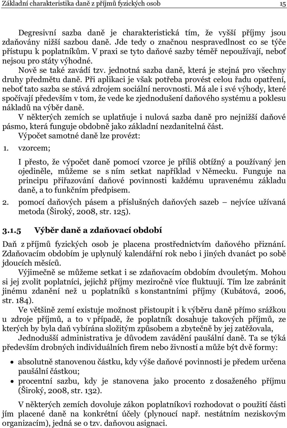 jednotná sazba daně, která je stejná pro všechny druhy předmětu daně. Při aplikaci je však potřeba provést celou řadu opatření, neboť tato sazba se stává zdrojem sociální nerovnosti.