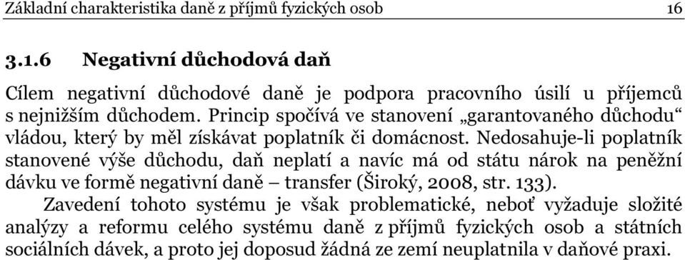 Princip spočívá ve stanovení garantovaného důchodu vládou, který by měl získávat poplatník či domácnost.