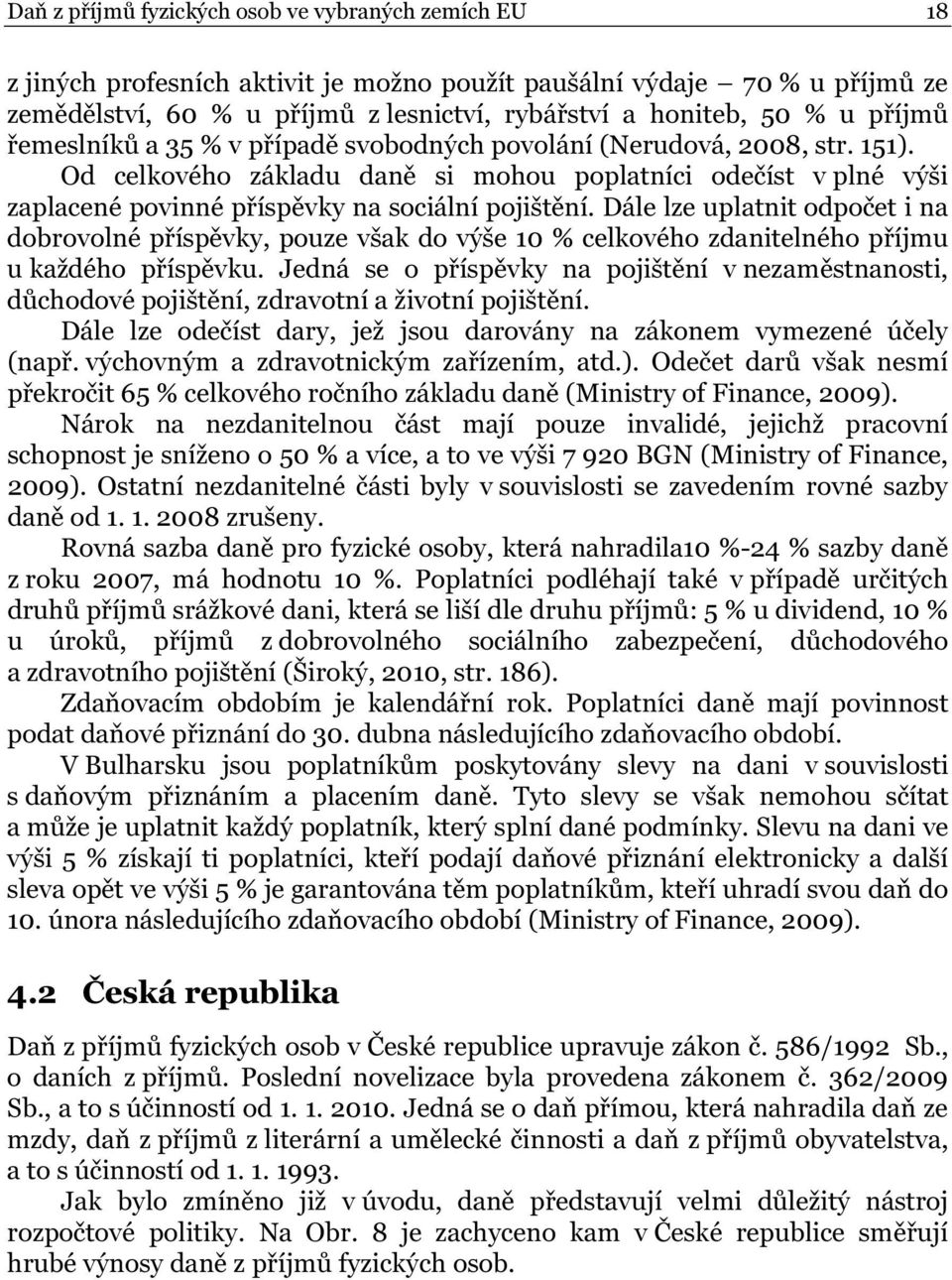 Dále lze uplatnit odpočet i na dobrovolné příspěvky, pouze však do výše 10 % celkového zdanitelného příjmu u každého příspěvku.