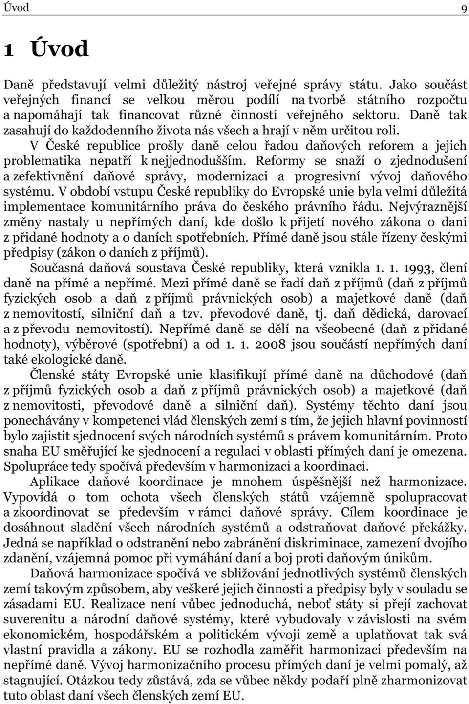 Daně tak zasahují do každodenního života nás všech a hrají v něm určitou roli. V České republice prošly daně celou řadou daňových reforem a jejich problematika nepatří k nejjednodušším.