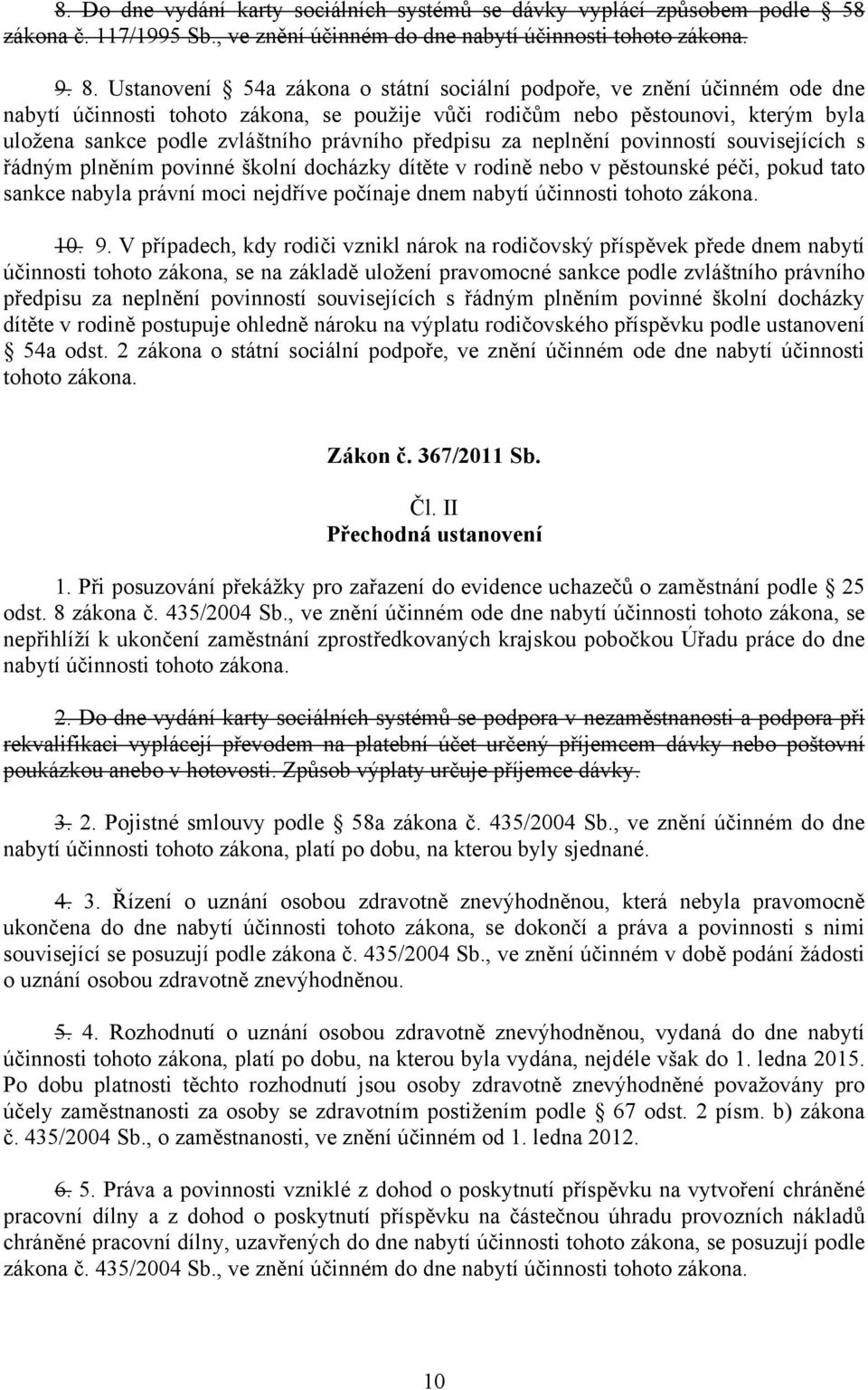 předpisu za neplnění povinností souvisejících s řádným plněním povinné školní docházky dítěte v rodině nebo v pěstounské péči, pokud tato sankce nabyla právní moci nejdříve počínaje dnem nabytí