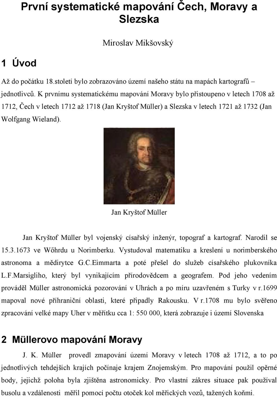 Jan Kryštof Müller Jan Kryštof Müller byl vojenský císařský inženýr, topograf a kartograf. Narodil se 15.3.1673 ve Wőhrdu u Norimberku.