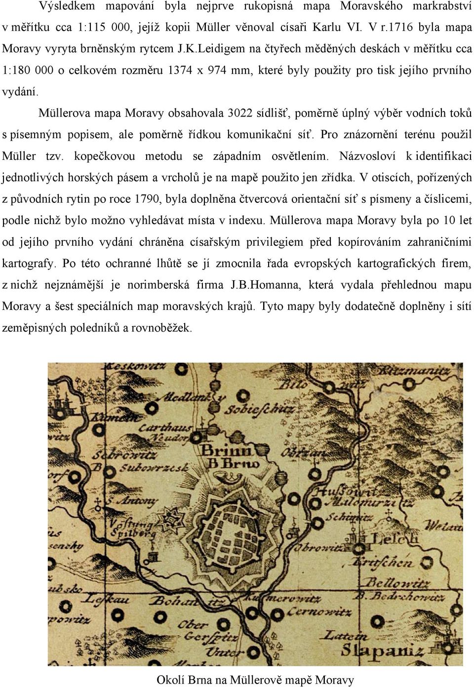 Leidigem na čtyřech měděných deskách v měřítku cca 1:180 000 o celkovém rozměru 1374 x 974 mm, které byly použity pro tisk jejího prvního vydání.