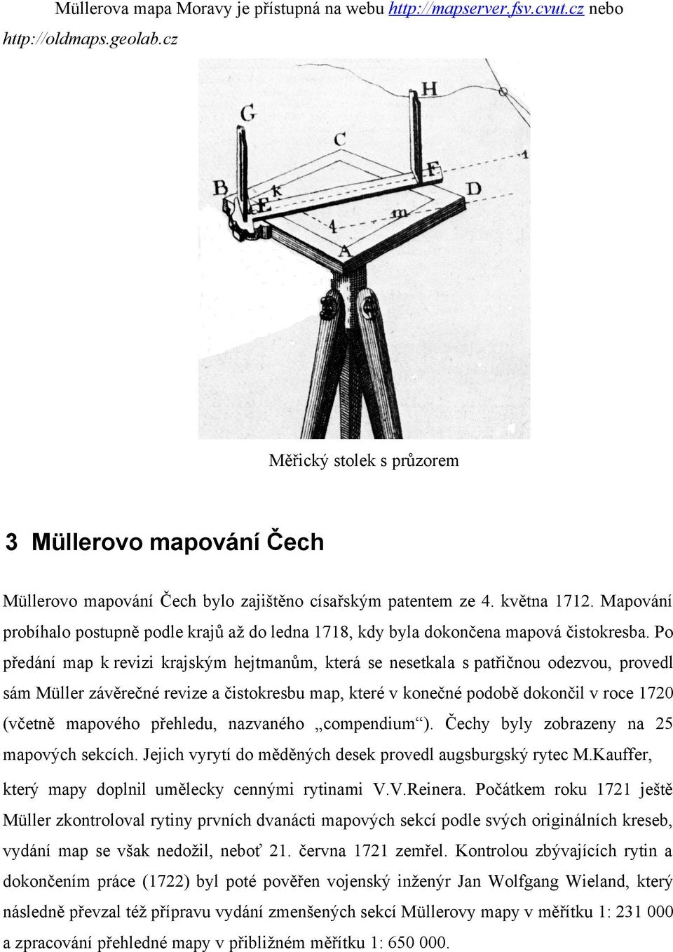 Mapování probíhalo postupně podle krajů až do ledna 1718, kdy byla dokončena mapová čistokresba.