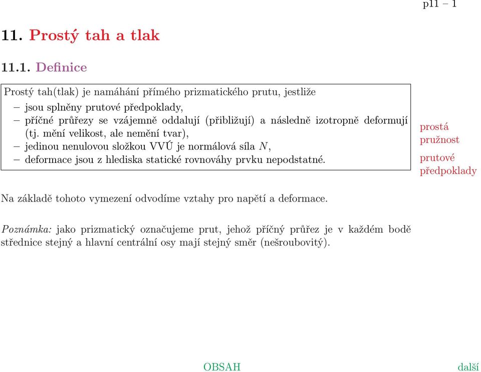 mění velikost, ale nemění tvar), jedinou nenulovou složkou VVÚ je normálová síla N, deformace jsou z hlediska statické rovnováhy prvku nepodstatné.
