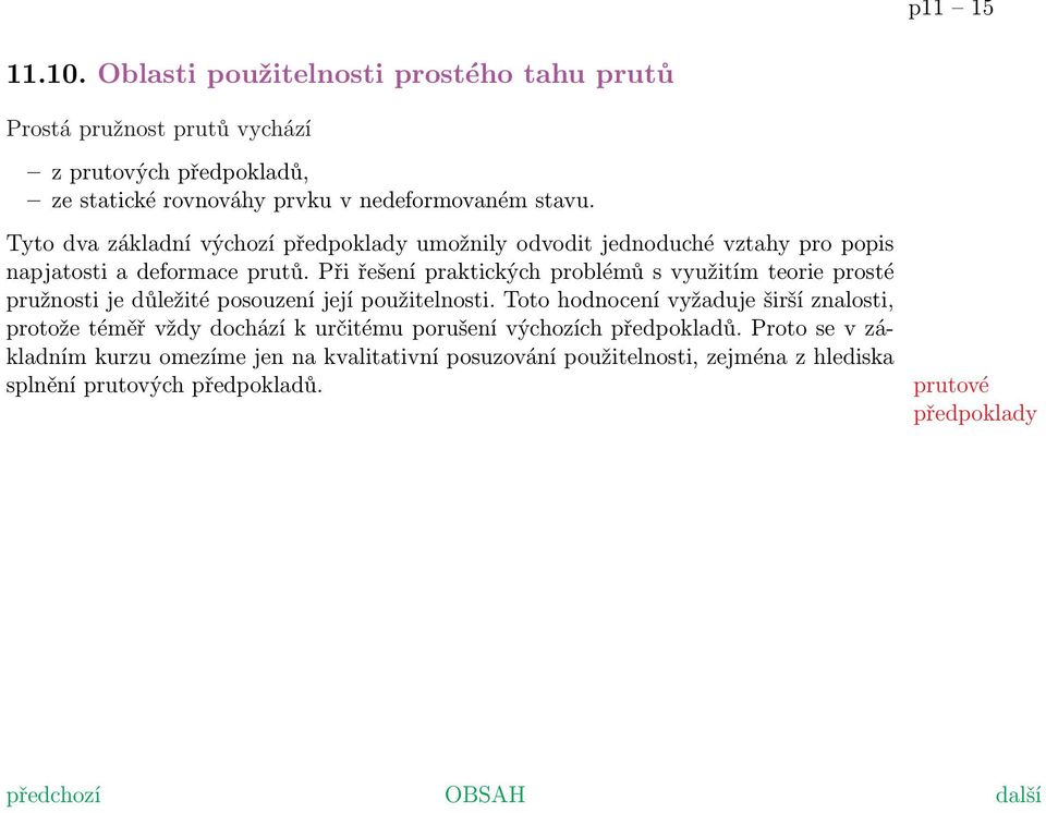 Při řešení praktických problémů s využitím teorie prosté pružnosti je důležité posouzení její použitelnosti.