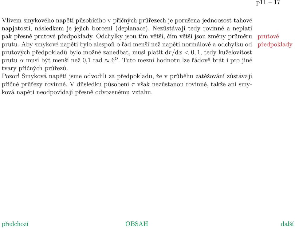 Aby smykové napětí bylo alespoň o řád menší než napětí normálové a odchylku od prutových předpokladů bylo možné zanedbat, musí platit dr/dx < 0, 1, tedy kuželovitost prutu α musí být menší než 0,1