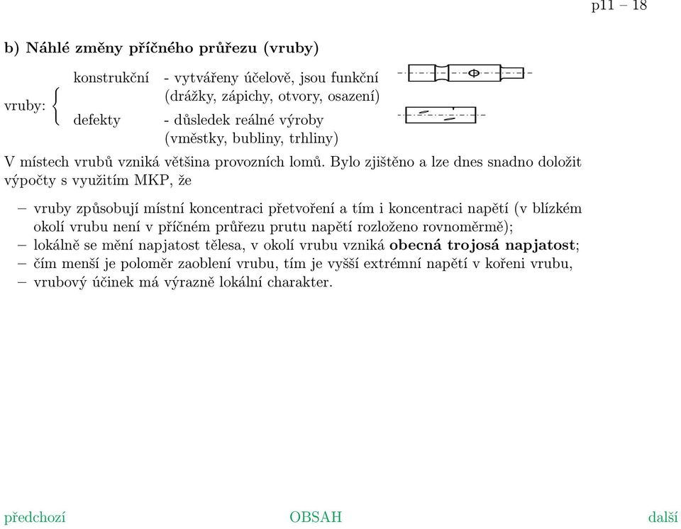 Bylo zjištěno a lze dnes snadno doložit výpočty s využitím MKP, že vruby způsobují místní koncentraci přetvoření a tím i koncentraci napětí (v blízkém okolí vrubu není