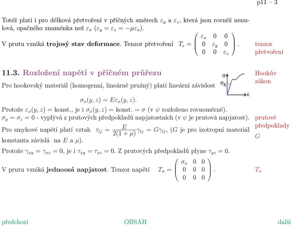 Rozložení napětí v příčném průřezu Pro hookovský materiál (homogenní, lineárně pružný) platí lineární závislost σ x (y, z) = Eε x (y, z). Protože ε x (y, z) = konst., je i σ x (y, z) = konst.