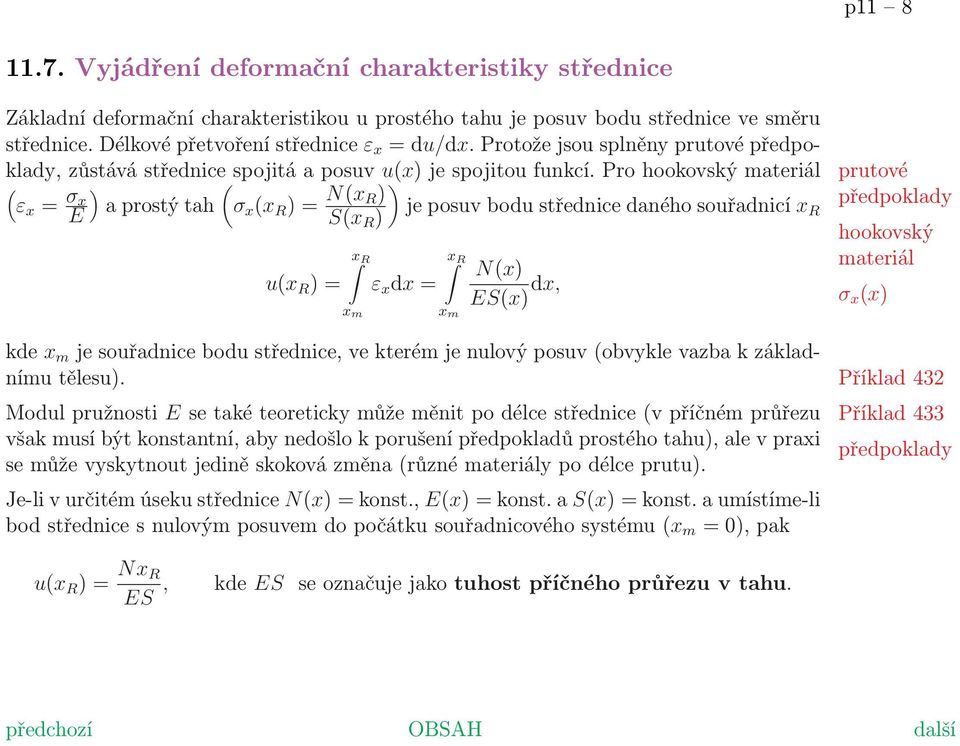 Pro hookovský materiál ( εx = σ x E ) a prostý tah ( σ x (x R ) = N(x R) S(x R ) u(x R ) = x R ) je posuv bodu střednice daného souřadnicí x R x m ε x dx = x R x m N(x) ES(x) dx, prutové předpoklady
