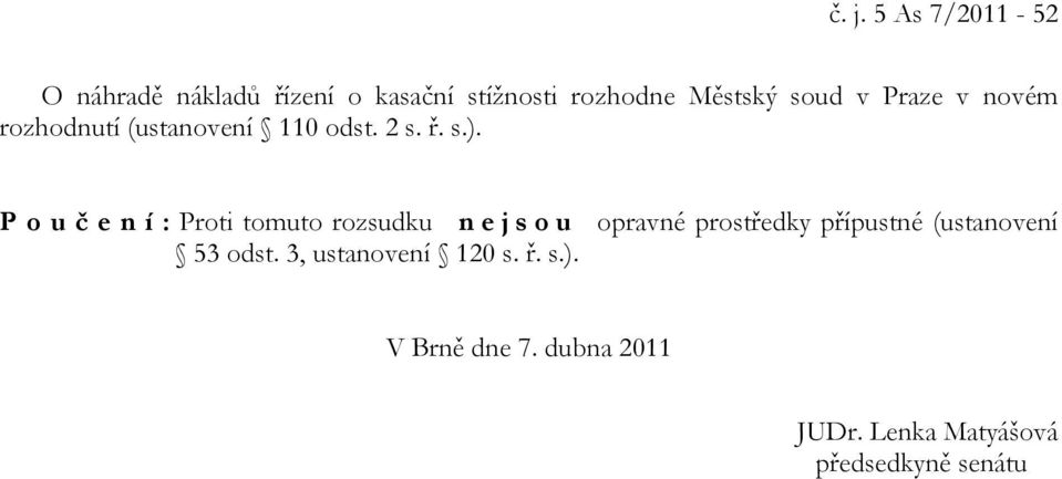 P o u č e n í : Proti tomuto rozsudku n e j s o u opravné prostředky přípustné