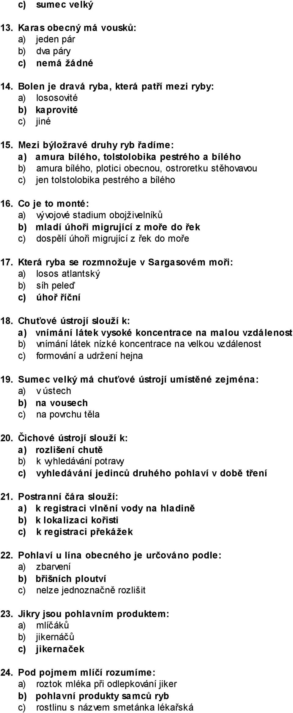 Co je to monté: a) vývojové stadium obojživelníků b) mladí úhoři migrující z moře do řek c) dospělí úhoři migrující z řek do moře 17.