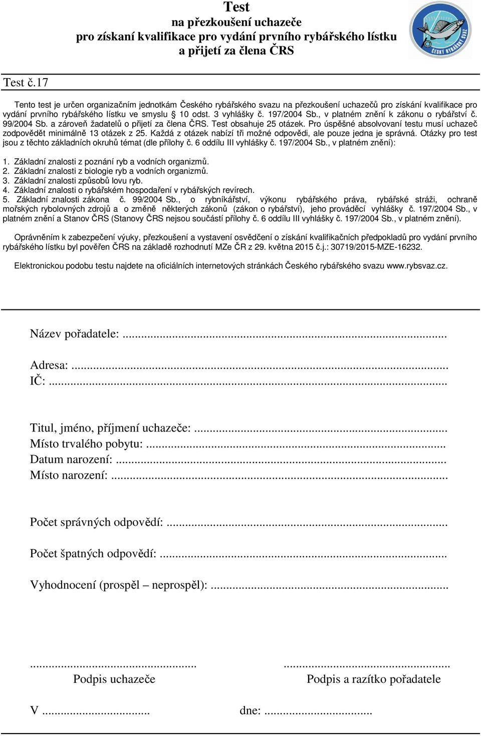 197/2004 Sb., v platném znění k zákonu o rybářství č. 99/2004 Sb. a zároveň žadatelů o přijetí za člena ČRS. Test obsahuje 25 otázek.