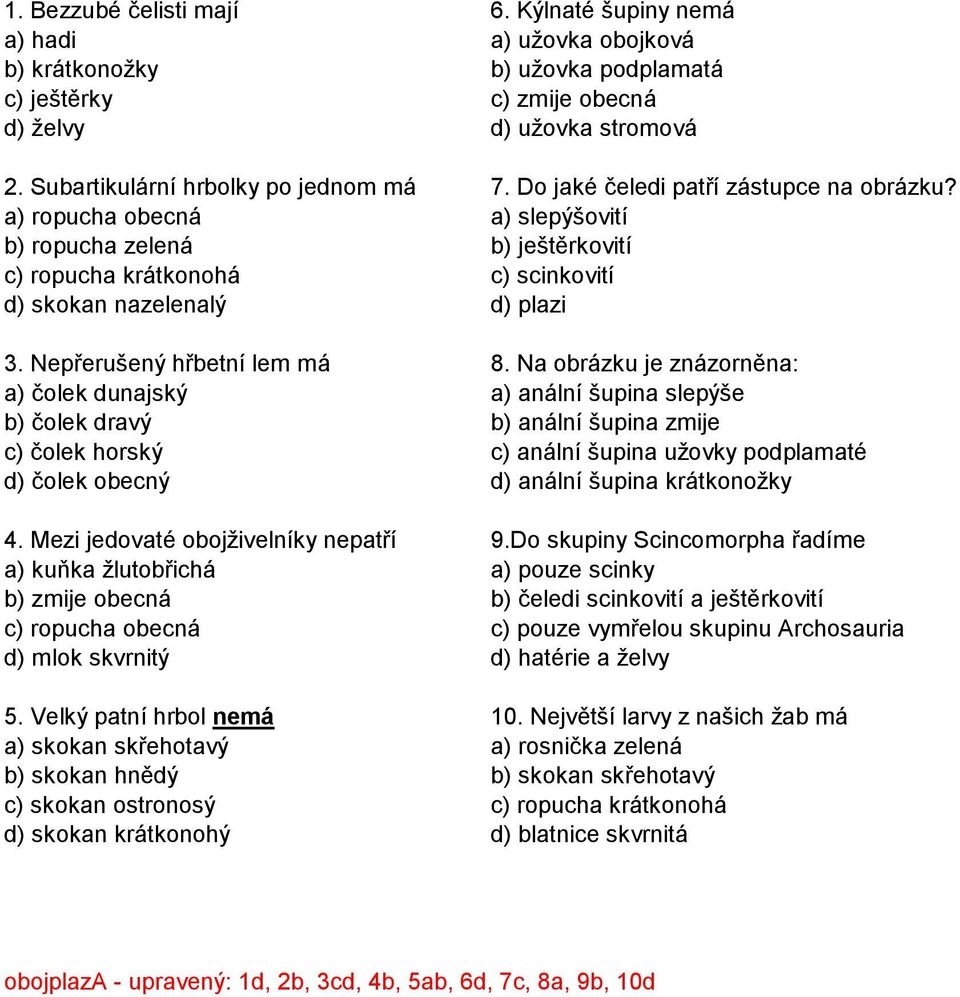 a) ropucha obecná a) slepýšovití b) ropucha zelená b) ještěrkovití c) ropucha krátkonohá c) scinkovití d) skokan nazelenalý d) plazi 3. Nepřerušený hřbetní lem má 8.