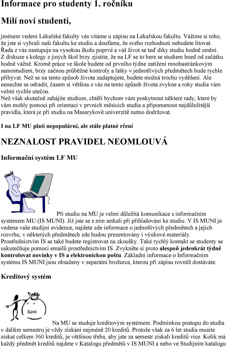 Z diskuze s kolegy z jiných škol brzy zjistíte, že na LF se to bere se studiem hned od začátku hodně vážně.