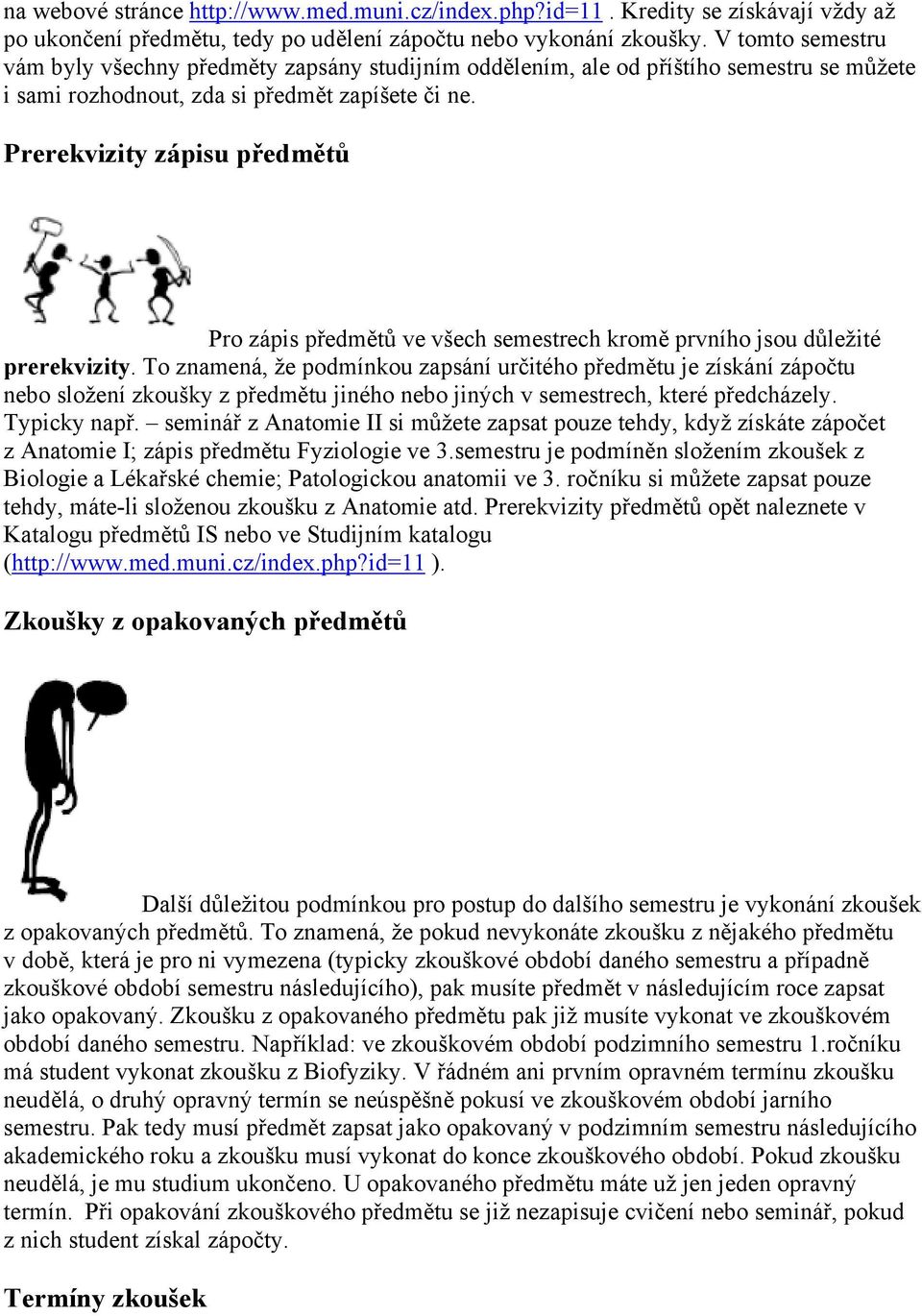 Prerekvizity zápisu předmětů Pro zápis předmětů ve všech semestrech kromě prvního jsou důležité prerekvizity.