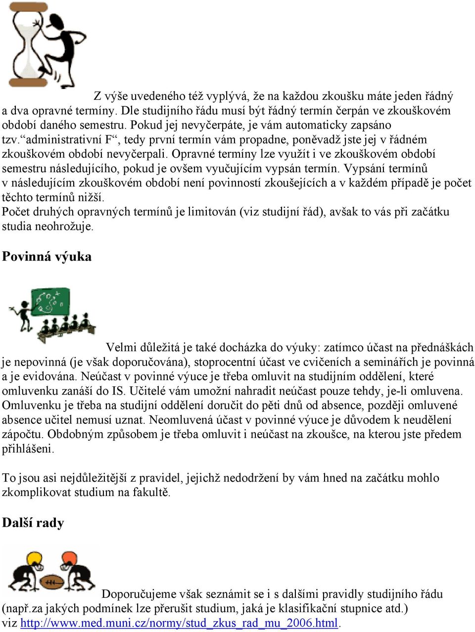 Opravné termíny lze využít i ve zkouškovém období semestru následujícího, pokud je ovšem vyučujícím vypsán termín.