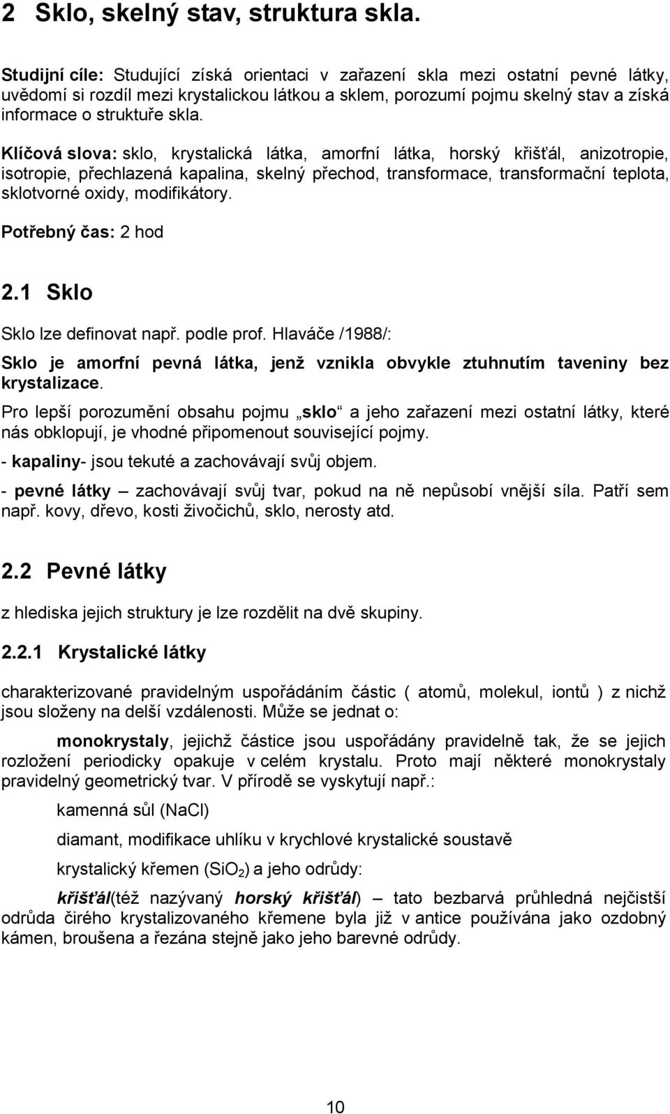 Klíčová slova: sklo, krystalická látka, amorfní látka, horský křišťál, anizotropie, isotropie, přechlazená kapalina, skelný přechod, transformace, transformační teplota, sklotvorné oxidy,