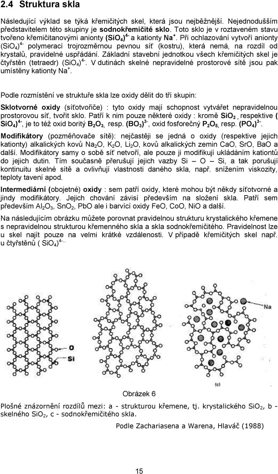Při ochlazování vytvoří anionty (SiO 4 ) 4- polymerací trojrozměrnou pevnou síť (kostru), která nemá, na rozdíl od krystalů, pravidelné uspřádání.
