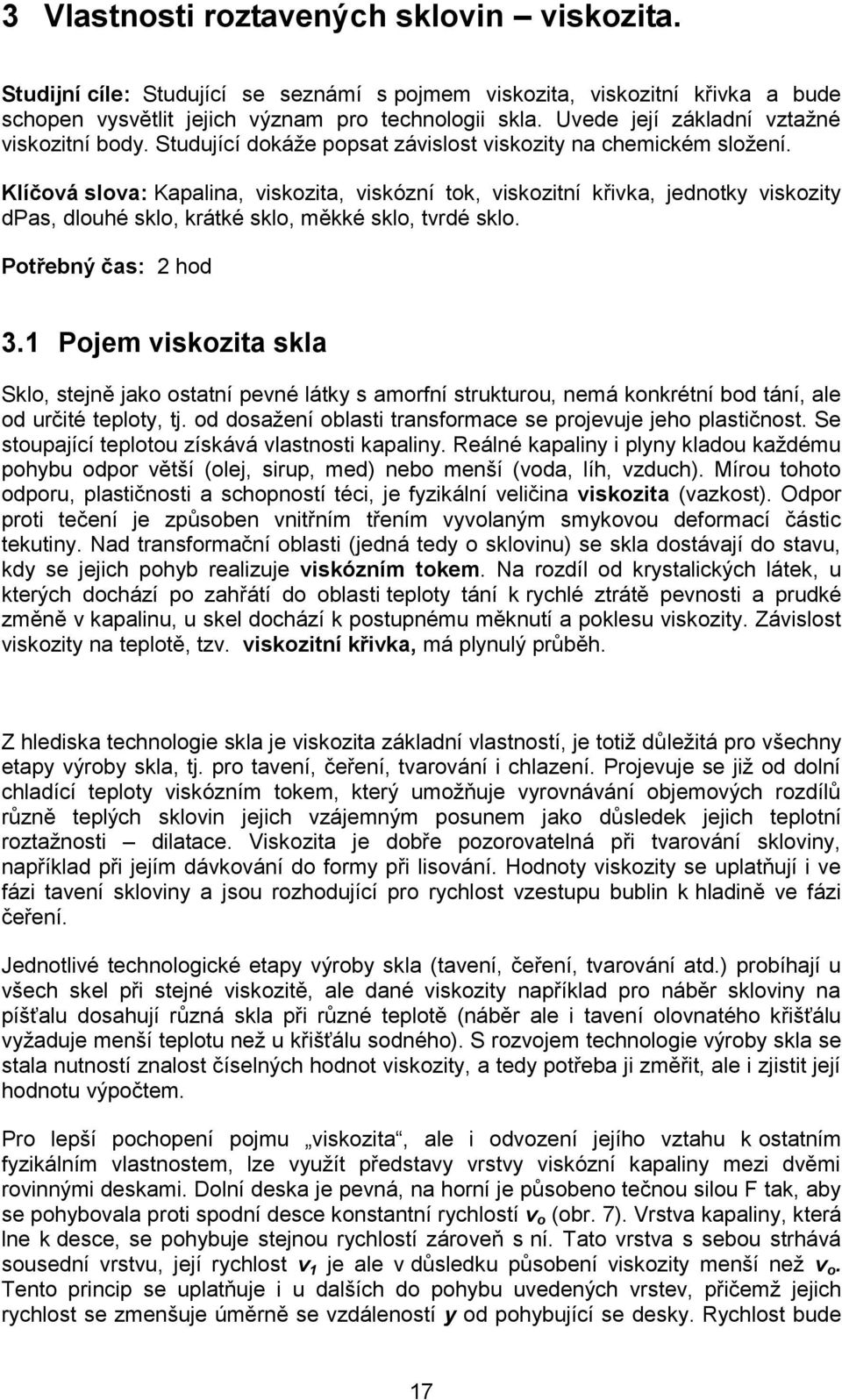 Klíčová slova: Kapalina, viskozita, viskózní tok, viskozitní křivka, jednotky viskozity dpas, dlouhé sklo, krátké sklo, měkké sklo, tvrdé sklo. Potřebný čas: 2 hod 3.