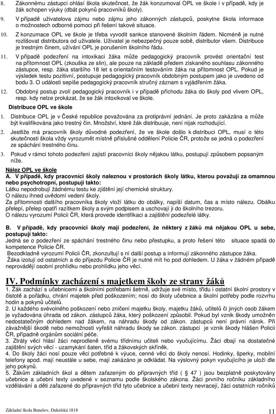 Z konzumace OPL ve škole je třeba vyvodit sankce stanovené školním řádem. Nicméně je nutné rozlišovat distributora od uživatele. Uživatel je nebezpečný pouze sobě, distributor všem.