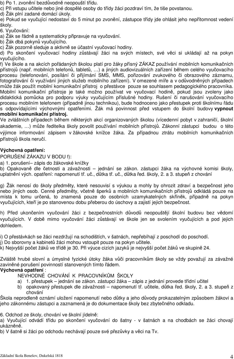 b) Žák dbá pokynů vyučujícího. c) Žák pozorně sleduje a aktivně se účastní vyučovací hodiny.