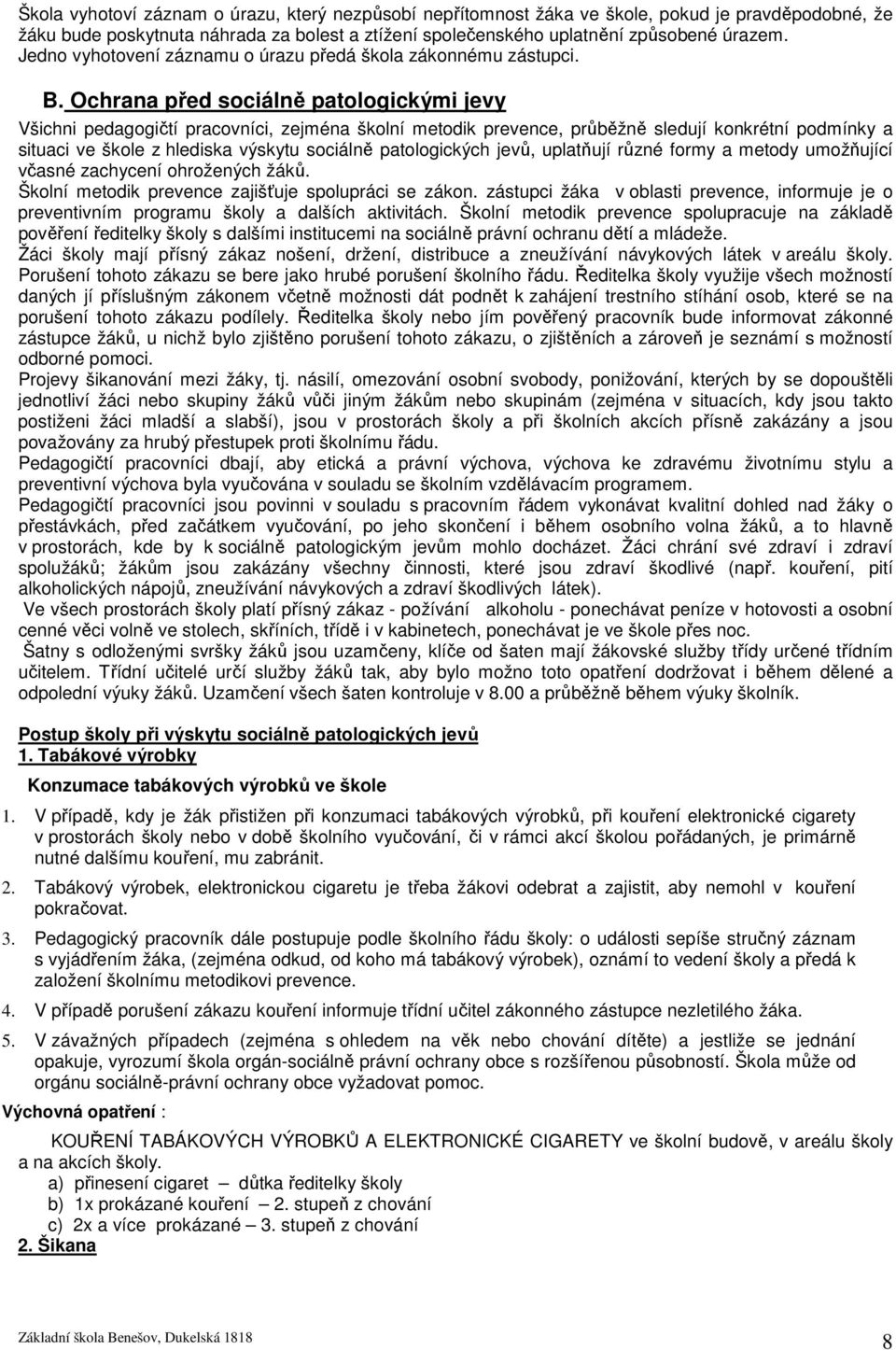 Ochrana před sociálně patologickými jevy Všichni pedagogičtí pracovníci, zejména školní metodik prevence, průběžně sledují konkrétní podmínky a situaci ve škole z hlediska výskytu sociálně