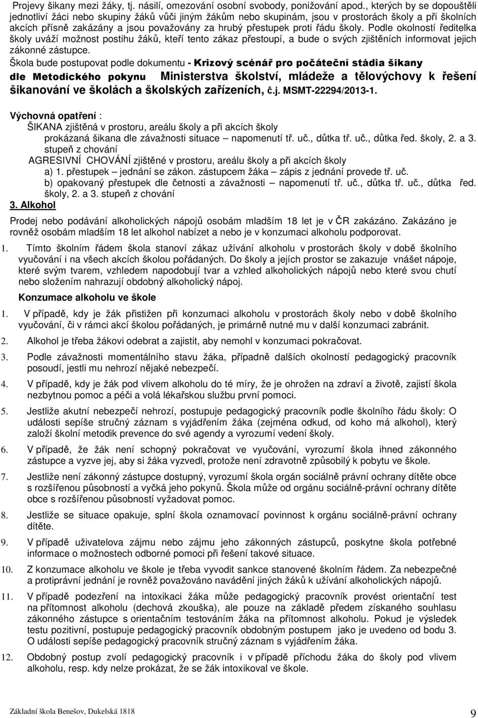 řádu školy. Podle okolností ředitelka školy uváží možnost postihu žáků, kteří tento zákaz přestoupí, a bude o svých zjištěních informovat jejich zákonné zástupce.