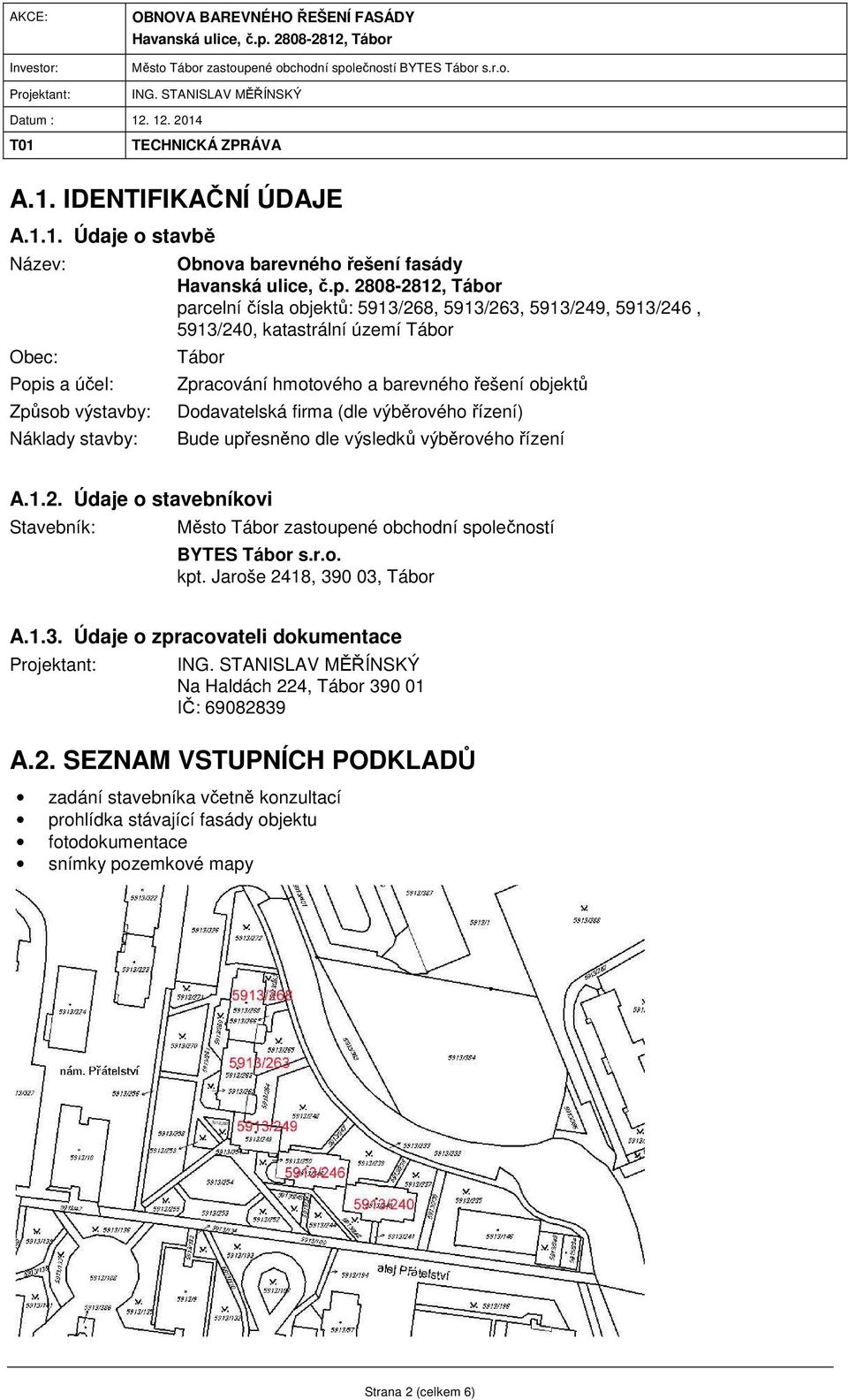 výběrového řízení A.1.2. Údaje o stavebníkovi Stavebník: Město Tábor zastoupené obchodní společností BYTES Tábor s.r.o. kpt. Jaroše 2418, 39