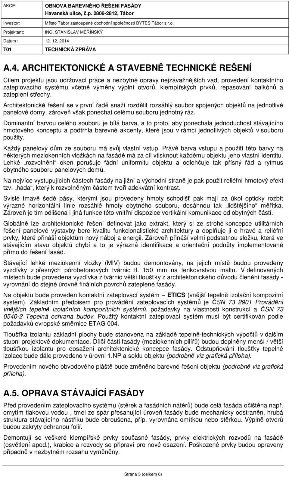 Architektonické řešení se v první řadě snaží rozdělit rozsáhlý soubor spojených objektů na jednotlivé panelové domy, zároveň však ponechat celému souboru jednotný ráz.