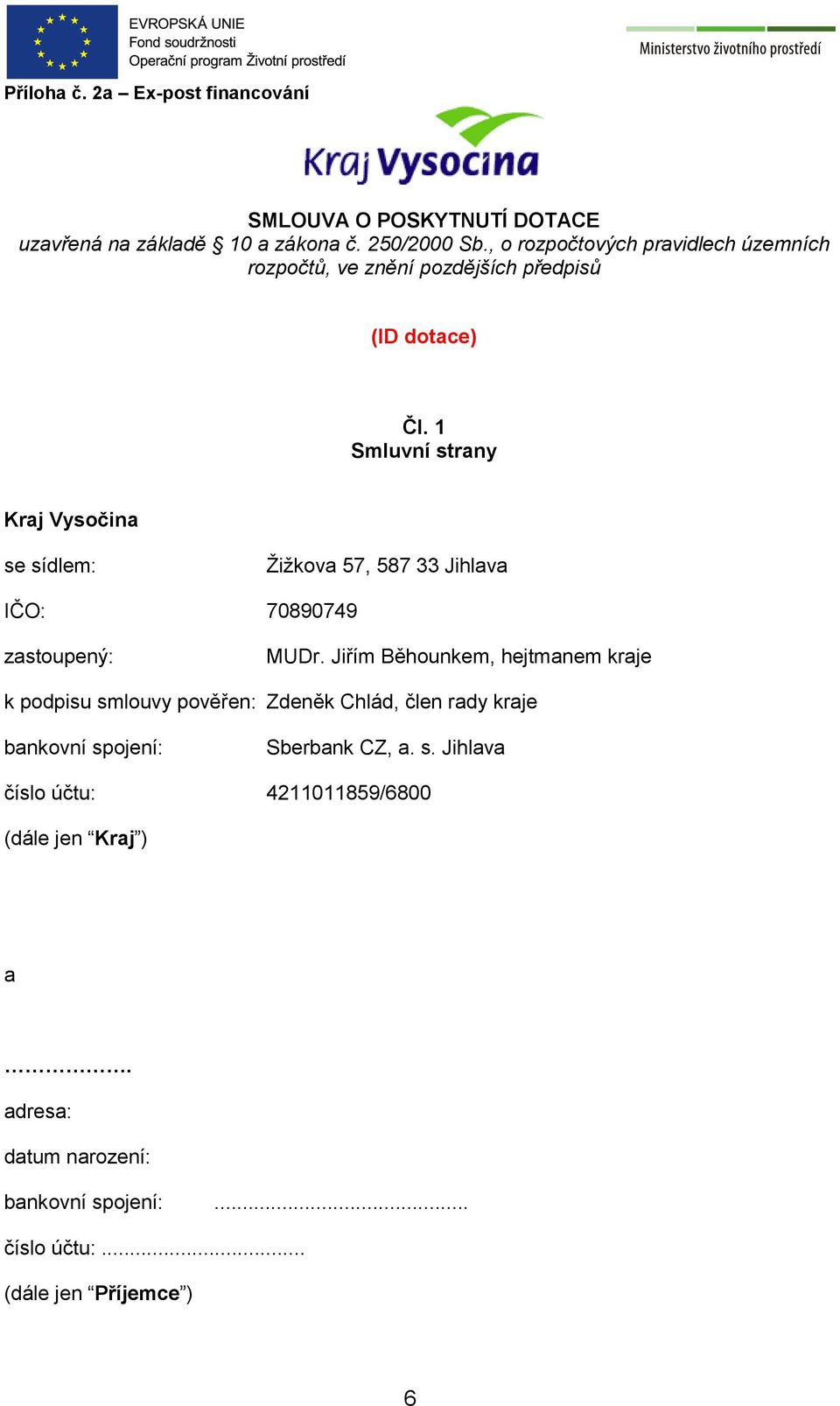 1 Smluvní strany Kraj Vysočina se sídlem: Žižkova 57, 587 33 Jihlava IČO: 70890749 zastoupený: MUDr.