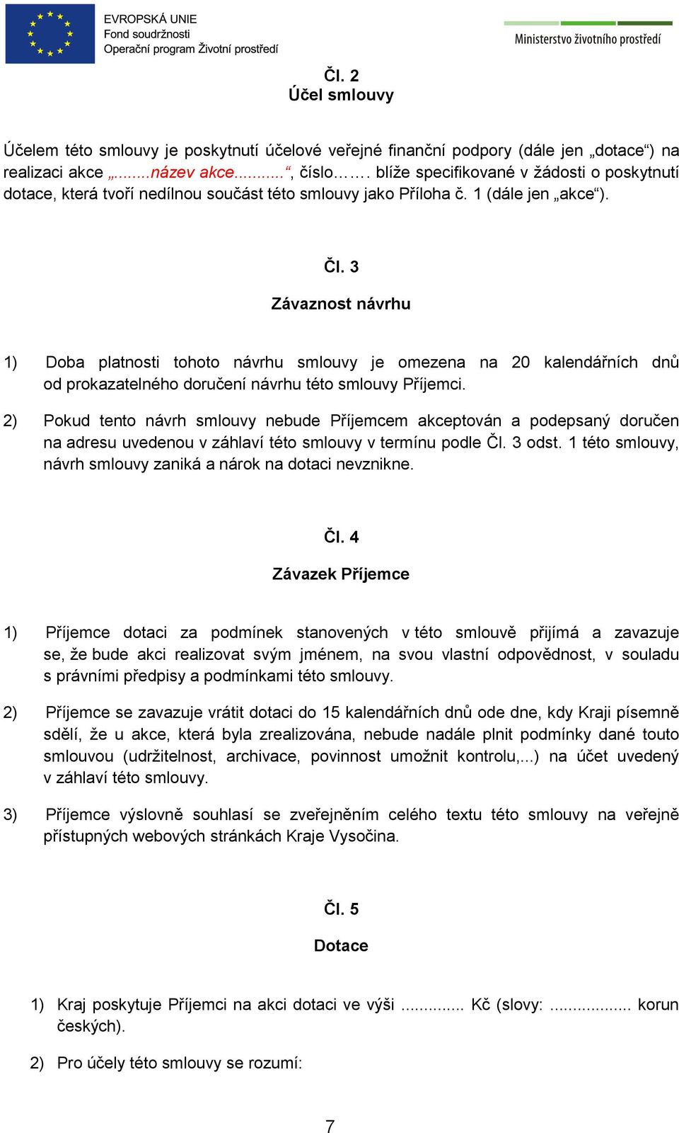 3 Závaznost návrhu 1) Doba platnosti tohoto návrhu smlouvy je omezena na 20 kalendářních dnů od prokazatelného doručení návrhu této smlouvy Příjemci.