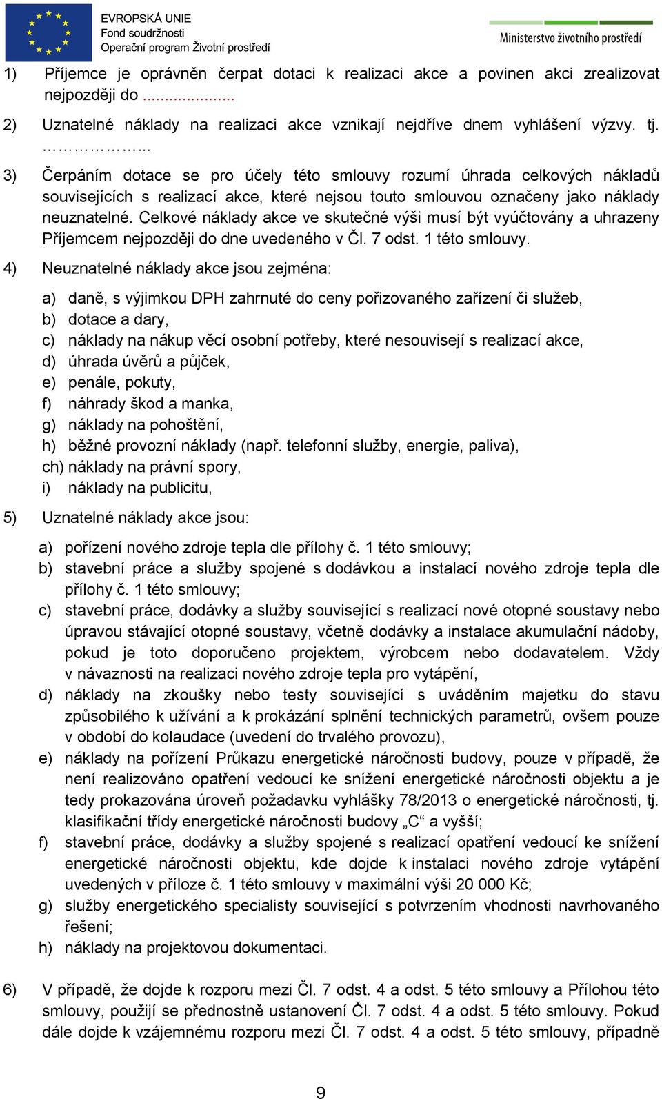 Celkové náklady akce ve skutečné výši musí být vyúčtovány a uhrazeny Příjemcem nejpozději do dne uvedeného v Čl. 7 odst. 1 této smlouvy.
