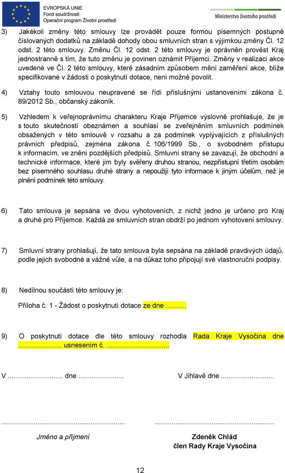 2 této smlouvy, které zásadním způsobem mění zaměření akce, blíže specifikované v žádosti o poskytnutí dotace, není možné povolit.
