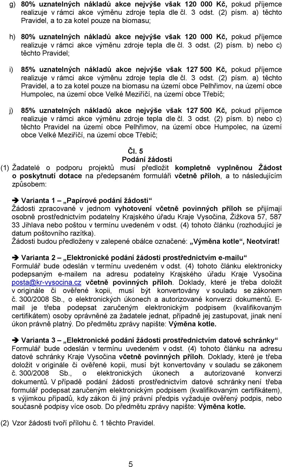 b) nebo c) těchto Pravidel; i) 85% uznatelných nákladů akce nejvýše však 127 500 Kč, pokud příjemce realizuje v rámci akce výměnu zdroje tepla dle čl. 3 odst. (2) písm.